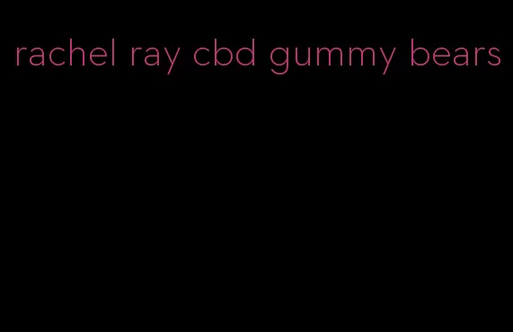 rachel ray cbd gummy bears