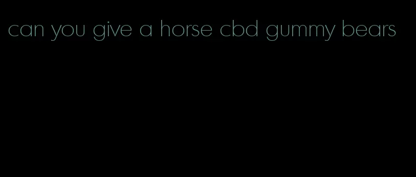 can you give a horse cbd gummy bears