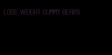 lose weight gummy bears