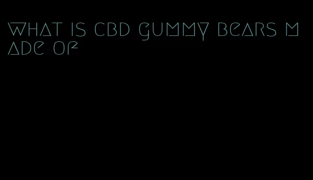 what is cbd gummy bears made of