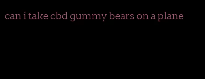 can i take cbd gummy bears on a plane