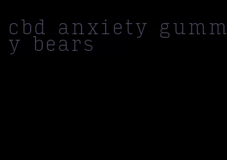 cbd anxiety gummy bears