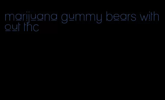 marijuana gummy bears without thc