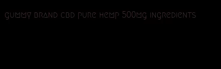 gummy brand cbd pure hemp 500mg ingredients