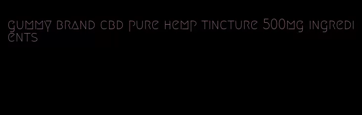 gummy brand cbd pure hemp tincture 500mg ingredients