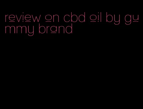 review on cbd oil by gummy brand