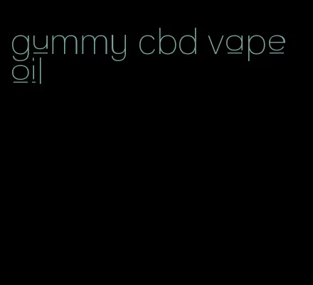 gummy cbd vape oil