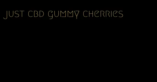 just cbd gummy cherries