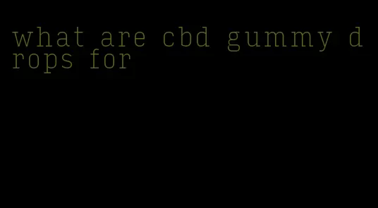 what are cbd gummy drops for