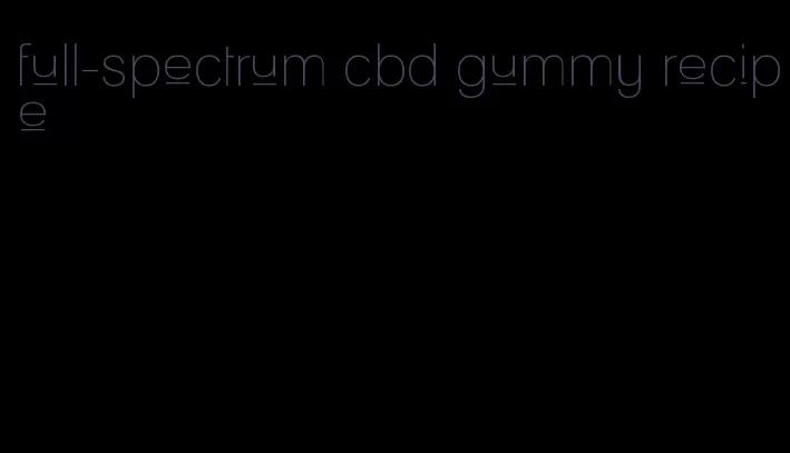 full-spectrum cbd gummy recipe