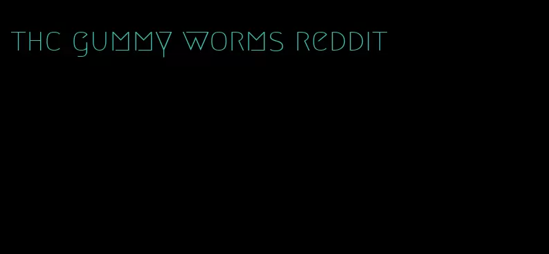 thc gummy worms reddit