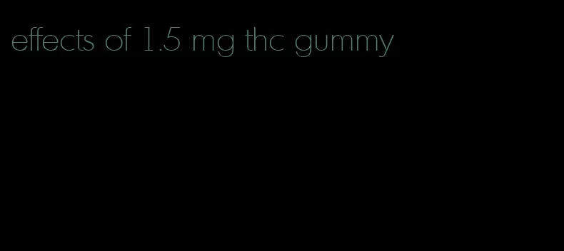 effects of 1.5 mg thc gummy