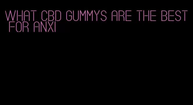 what cbd gummys are the best for anxi