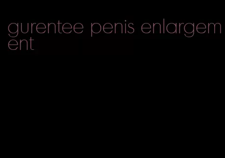 gurentee penis enlargement