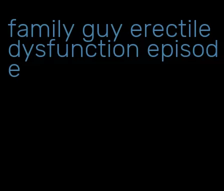 family guy erectile dysfunction episode