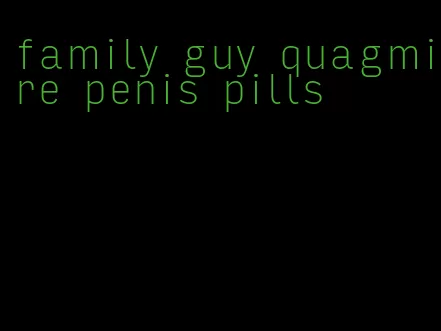 family guy quagmire penis pills