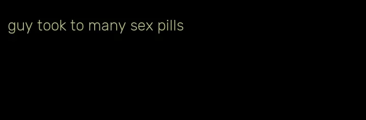 guy took to many sex pills