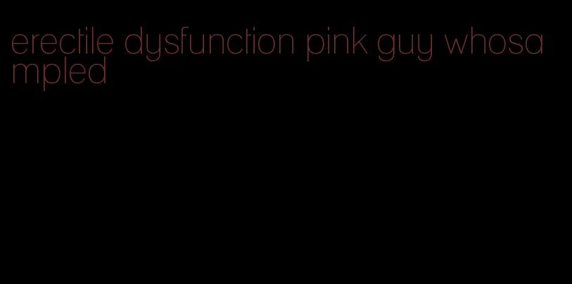 erectile dysfunction pink guy whosampled