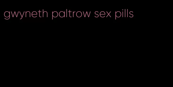 gwyneth paltrow sex pills