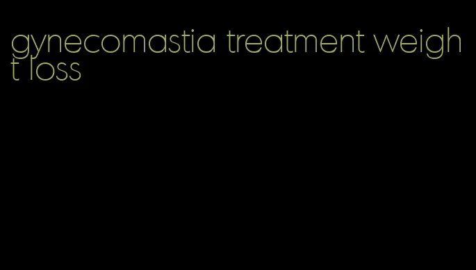 gynecomastia treatment weight loss