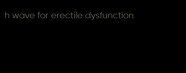 h wave for erectile dysfunction