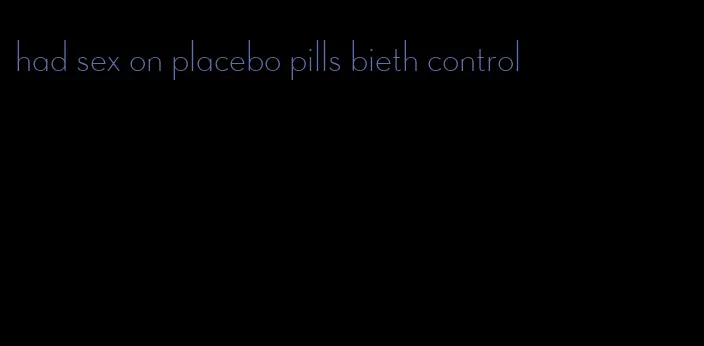 had sex on placebo pills bieth control