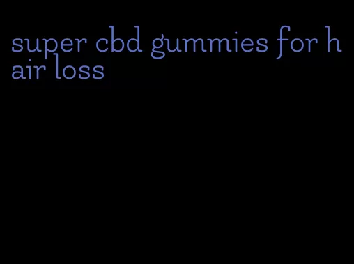 super cbd gummies for hair loss