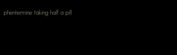 phentermine taking half a pill