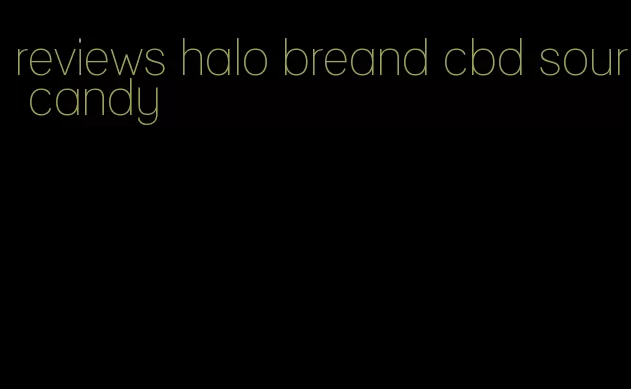 reviews halo breand cbd sour candy