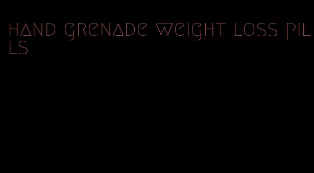 hand grenade weight loss pills