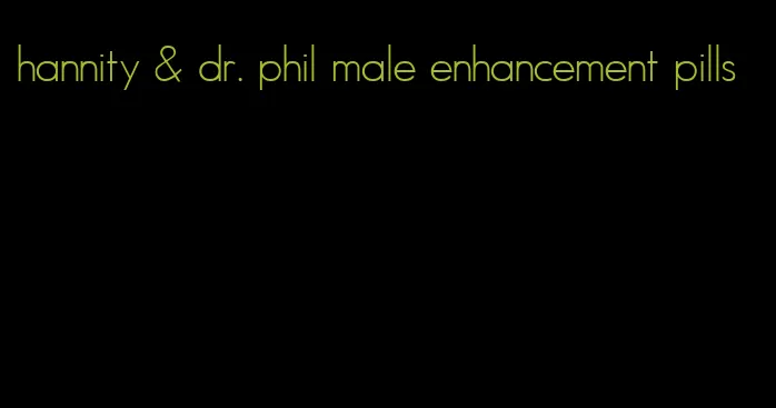 hannity & dr. phil male enhancement pills