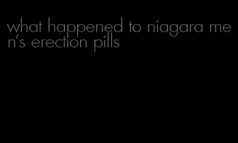 what happened to niagara men's erection pills