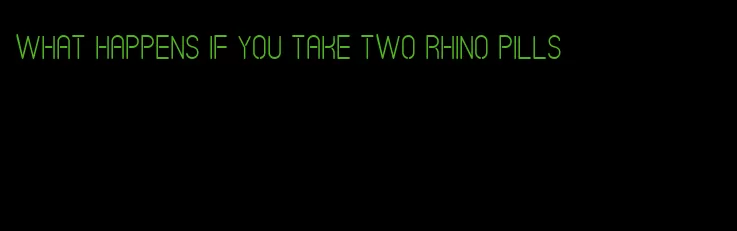 what happens if you take two rhino pills