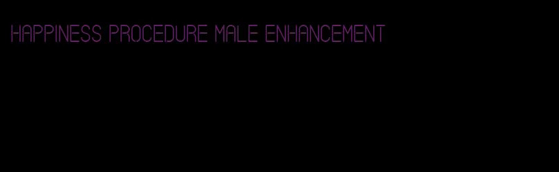 happiness procedure male enhancement