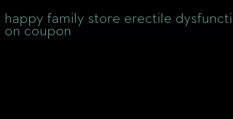 happy family store erectile dysfunction coupon