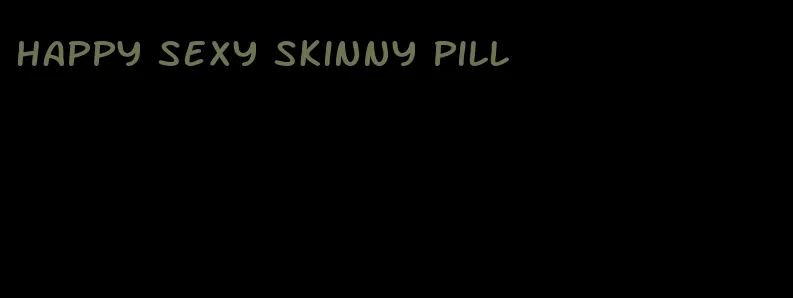 happy sexy skinny pill