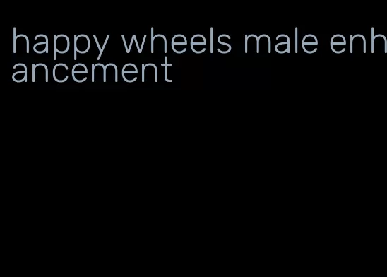 happy wheels male enhancement