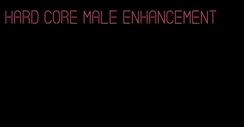 hard core male enhancement