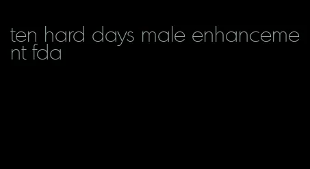 ten hard days male enhancement fda