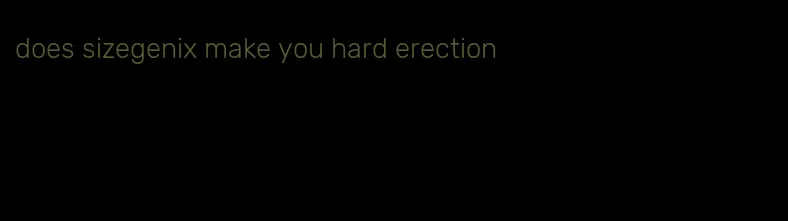 does sizegenix make you hard erection