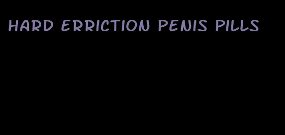 hard erriction penis pills