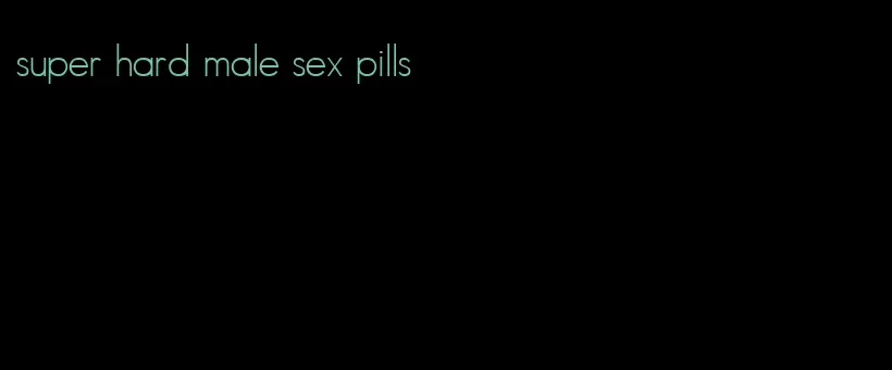 super hard male sex pills