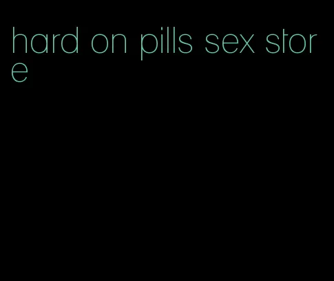 hard on pills sex store