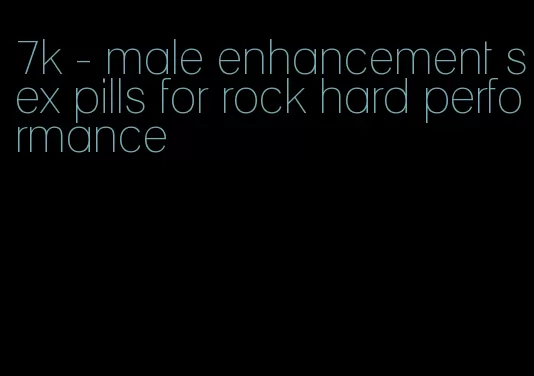 7k - male enhancement sex pills for rock hard performance