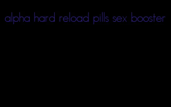 alpha hard reload pills sex booster