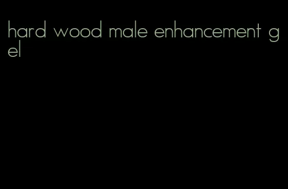 hard wood male enhancement gel