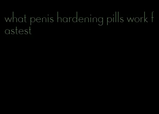 what penis hardening pills work fastest