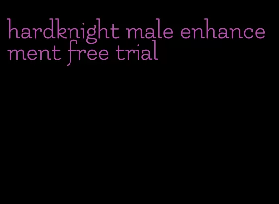 hardknight male enhancement free trial