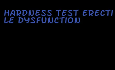 hardness test erectile dysfunction