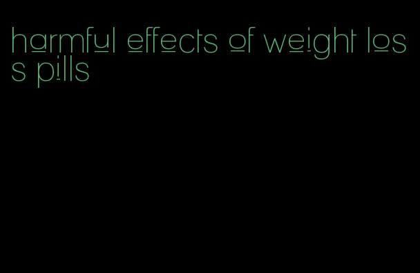 harmful effects of weight loss pills